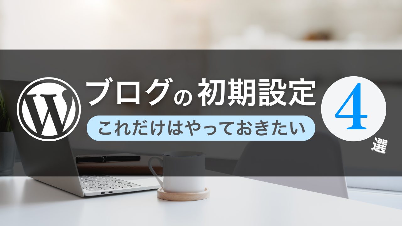 Wordpressブログの初期設定。これだけはやっておきたい4選！【初心者向け】
